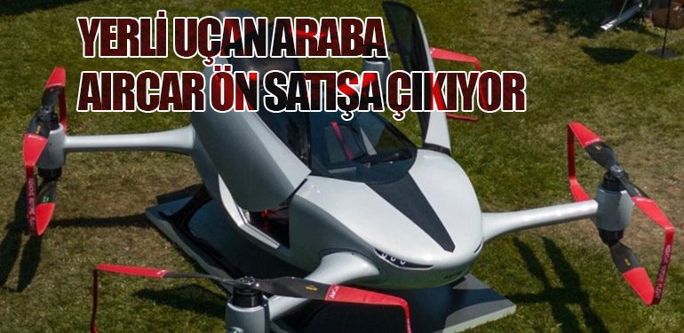 Yerli Uçan Araba AirCar Ön Satışa Çıkıyor