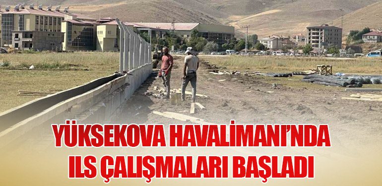 Yüksekova Havalimanı’nda ILS Çalışmaları Başladı