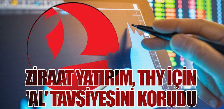 Ziraat Yatırım, THY İçin 'Al' Tavsiyesini Korudu