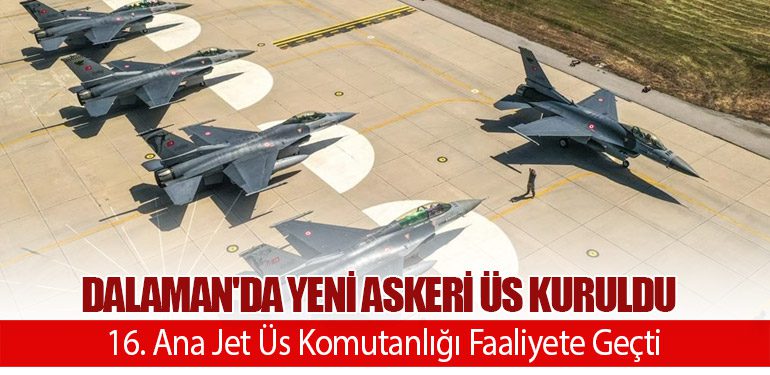 Dalaman'da Yeni Askeri Üs Kuruldu. 16. Ana Jet Üs Komutanlığı Faaliyete Geçti