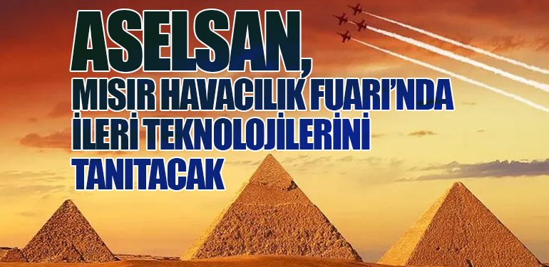 ASELSAN, Mısır Uluslararası Havacılık Fuarı’na katılacak