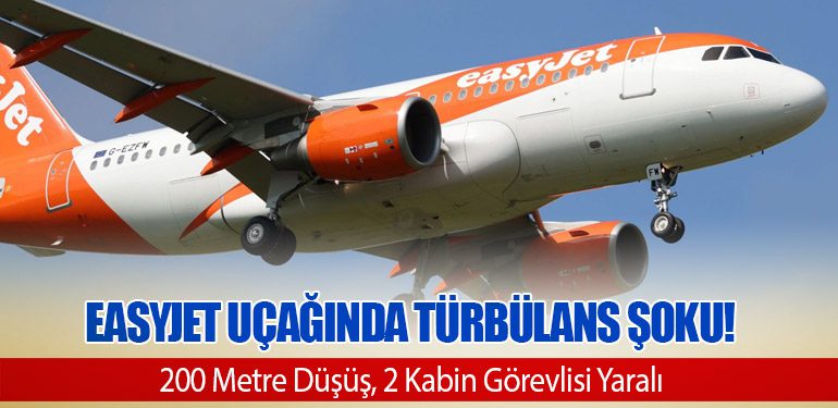 easyJet Uçağında Türbülans Şoku! 200 Metre Düşüş, 2 Kabin Görevlisi Yaralı