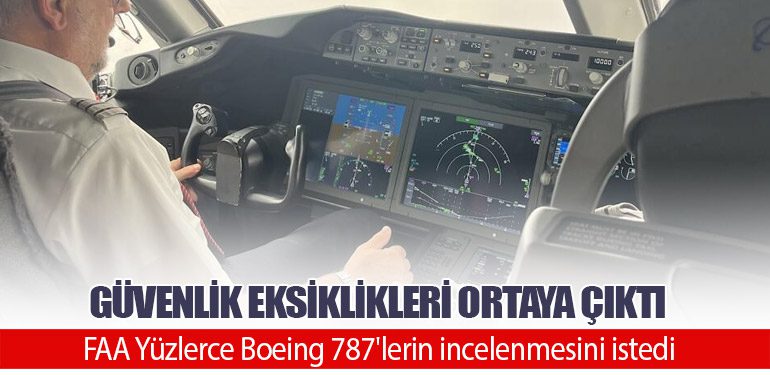 Güvenlik eksiklikleri ortaya çıktı: FAA Yüzlerce Boeing 787'lerin incelenmesini istedi