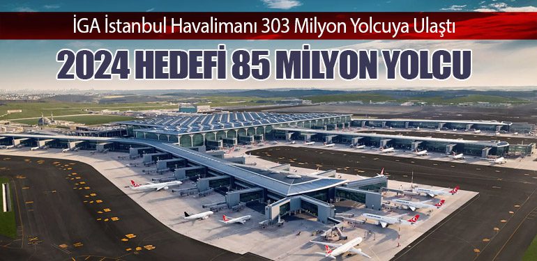 İGA İstanbul Havalimanı 303 Milyon Yolcuya Ulaştı: 2024 Hedefi 85 Milyon Yolcu