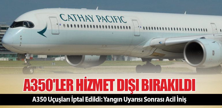 A350'ler Hizmet Dışı Bırakıldı! Yangın Uyarısı Sonrası Acil İniş