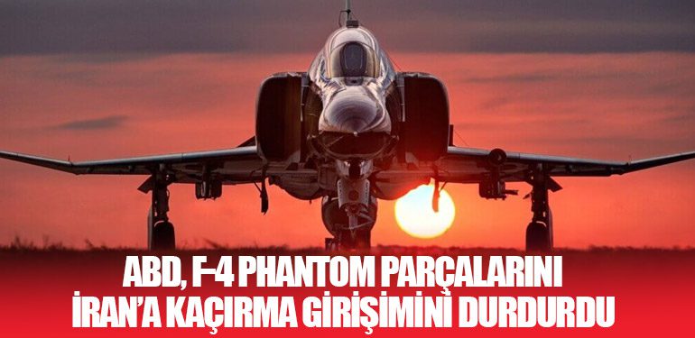 ABD, F-4 Phantom Parçalarını İran’a Kaçırma Girişimini Durdurdu