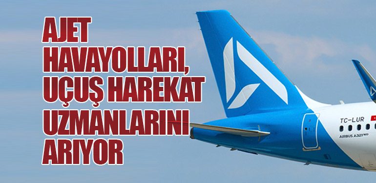 AJet Havayolları, Uçuş Harekat Uzmanlarını Arıyor