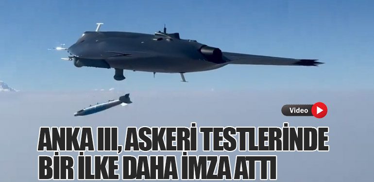 ANKA III, Askeri Testlerinde Bir İlke Daha İmza Attı