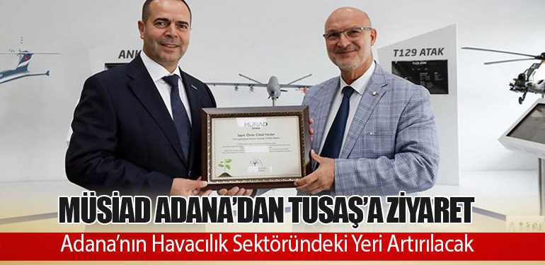 MÜSİAD Adana’dan TUSAŞ’a Ziyaret: Adana’nın Havacılık Sektöründeki Yeri Artırılacak