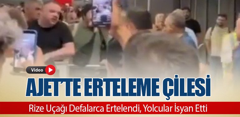 Ajet’te Erteleme Çilesi: Rize Uçağı Defalarca Ertelendi, Yolcular İsyan Etti