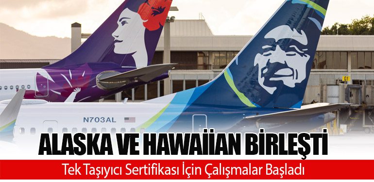 Alaska ve Hawaiian Birleşti: Tek Taşıyıcı Sertifikası İçin Çalışmalar Başladı