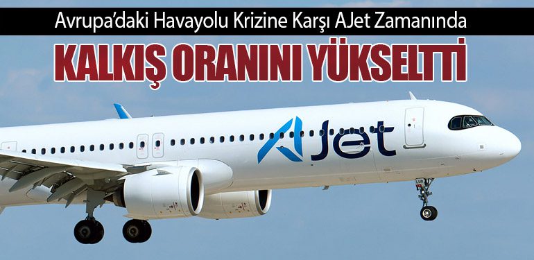 Avrupa’daki Havayolu Krizine Karşı AJet Zamanında Kalkış Oranını Yükseltti