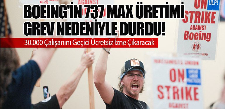 Boeing'in 737 Max Üretimi Grev Nedeniyle Durdu! 30.000 Çalışanını Geçici Ücretsiz İzne Çıkaracak