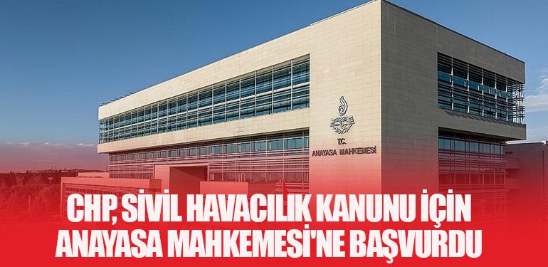 CHP, Sivil Havacılık Kanunu İçin Anayasa Mahkemesi'ne Başvurdu