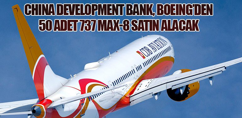 China Development Bank, Boeing’den 50 Adet 737 MAX-8 Satın Alacak