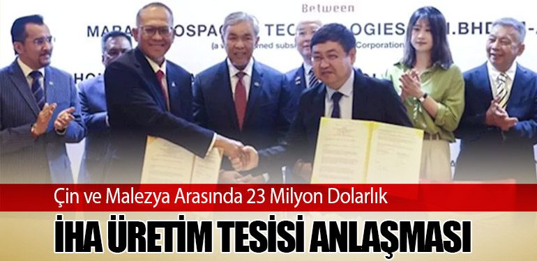 Çin ve Malezya Arasında 23 Milyon Dolarlık İHA Üretim Tesisi Anlaşması