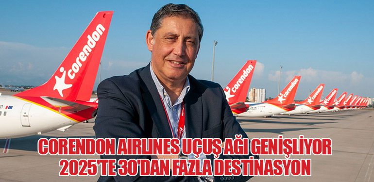 Corendon Airlines Uçuş Ağı Genişliyor: 2025'te 30'dan Fazla Destinasyon