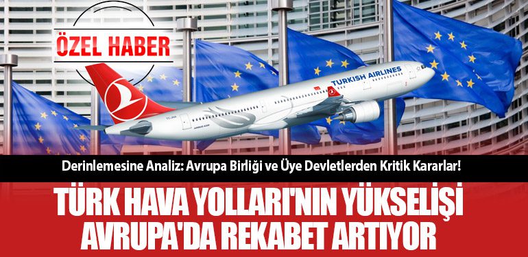 Derinlemesine Analiz: Avrupa Birliği ve Üye Devletlerden Kritik Kararlar! Türk Hava Yolları'nın Yükselişi: Avrupa'da Rekabet Artıyor