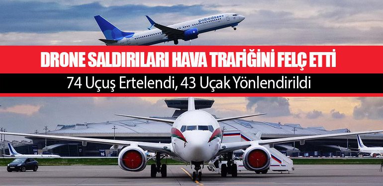 Drone Saldırıları Hava Trafiğini Felç Etti. 74 Uçuş Ertelendi, 43 Uçak Yönlendirildi