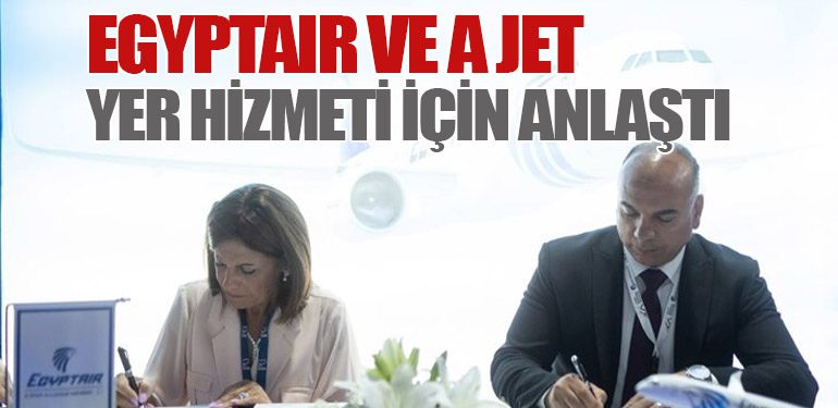 EgyptAir ve A Jet yer hizmeti İçin Anlaştı