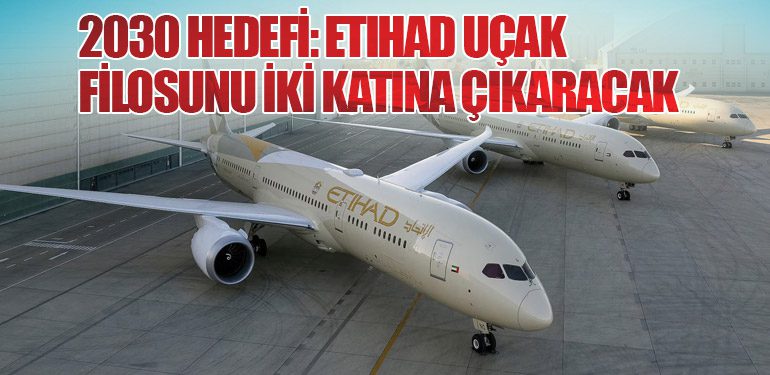 2030 Hedefi: Etihad Uçak Filosunu İki Katına Çıkaracak