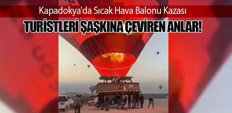 Kapadokya'da Sıcak Hava Balonu Kazası: Turistleri Şaşkına Çeviren Anlar!