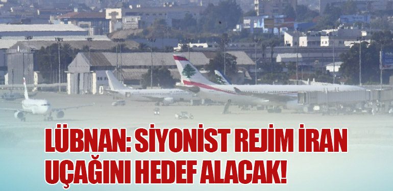 Lübnan: Siyonist Rejim İran Uçağını Hedef Alacak!