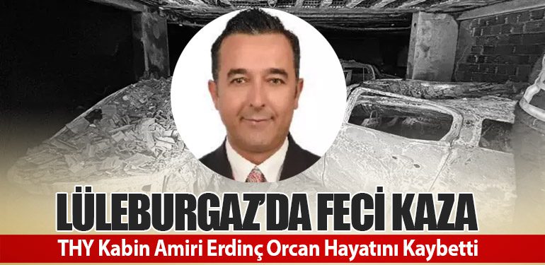 Lüleburgaz’da Feci Kaza: THY Kabin Amiri Erdinç Orcan Hayatını Kaybetti