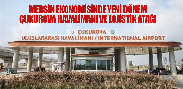 Mersin Ekonomisinde Yeni Dönem: Çukurova Havalimanı ve Lojistik Atağı