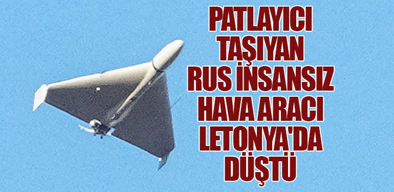 Patlayıcı taşıyan Rus insansız hava aracı Letonya'da düştü