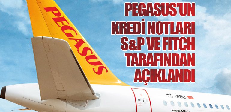 Pegasus'un Kredi Notları S&P ve Fitch Tarafından Açıklandı