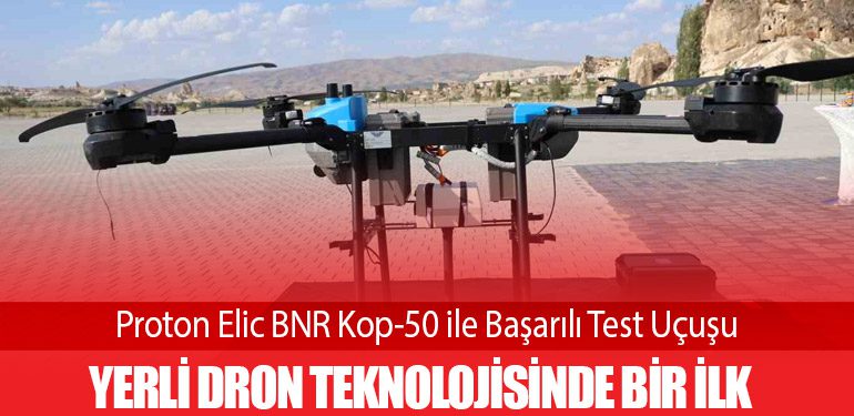 Proton Elic BNR Kop-50 ile Başarılı Test Uçuşu: Yerli Dron Teknolojisinde Bir İlk