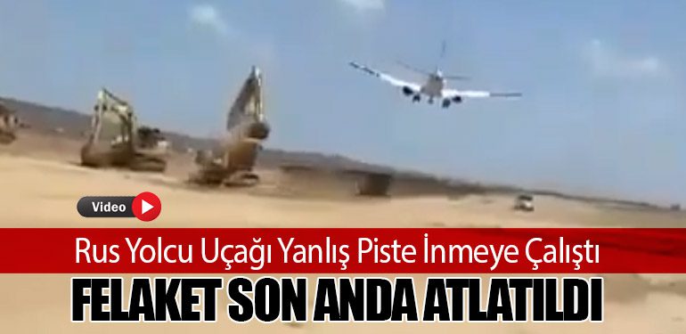 Rus Yolcu Uçağı Yanlış Piste İnmeye Çalıştı: Felaket Son Anda Atlatıldı