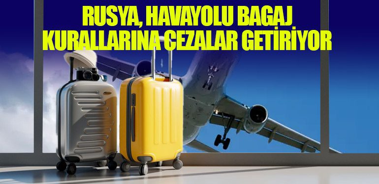 Rusya, Havayolu Bagaj Kurallarına Cezalar Getiriyor