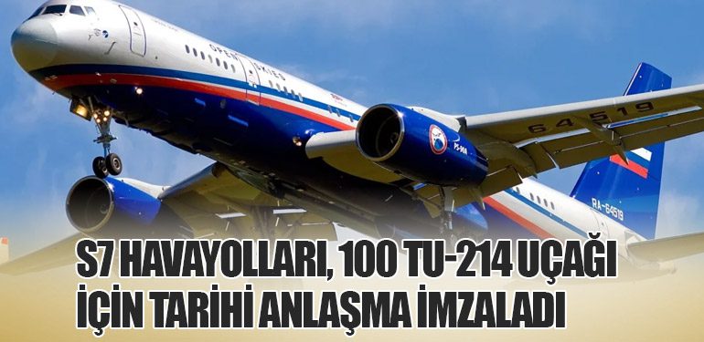 S7 Havayolları, 100 Tu-214 Uçağı İçin Tarihi Anlaşma İmzaladı