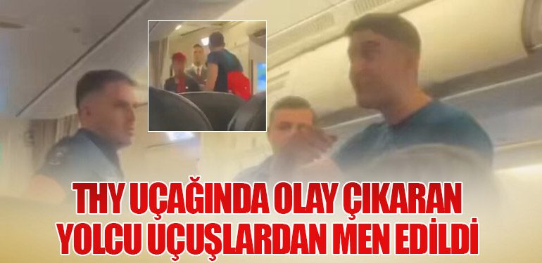 THY Uçağında Olay Çıkaran Yolcu Uçuşlardan Men Edildi