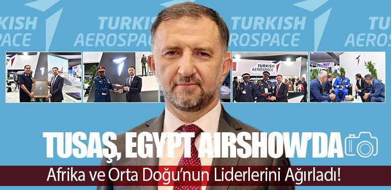 TUSAŞ,-Egypt-Airshow’da-Afrika-ve-Orta-Doğu’nun-Liderlerini-Ağırladı!