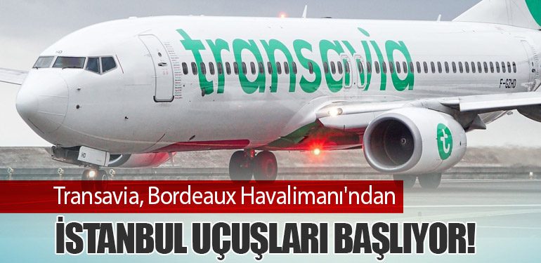 Transavia, Bordeaux Havalimanı'ndan İstanbul Uçuşları Başlıyor!