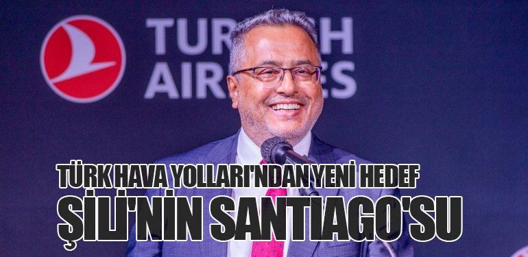 Türk Hava Yolları'ndan Yeni Hedef: Şili'nin Santiago'su