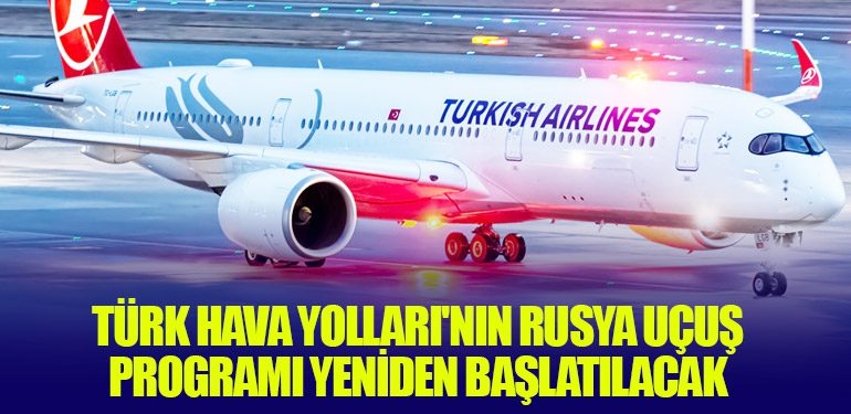 Türk Hava Yolları'nın Rusya Uçuş Programı Yeniden Başlatılacak