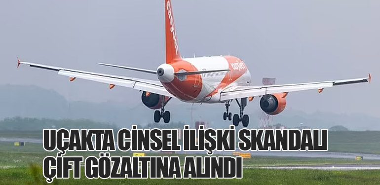 Uçakta Cinsel İlişki Skandalı: Çift Gözaltına Alındı