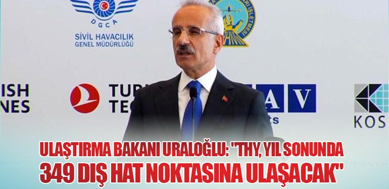 Ulaştırma Bakanı Uraloğlu: "THY, Yıl Sonunda 349 Dış Hat Noktasına Ulaşacak"