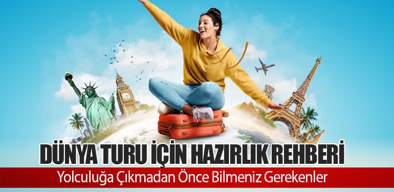 Dünya Turu için Hazırlık Rehberi: Yolculuğa Çıkmadan Önce Bilmeniz Gerekenler