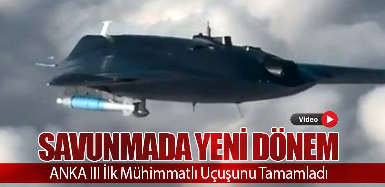 Savunmada Yeni Dönem: ANKA III İlk Mühimmatlı Uçuşunu Tamamladı