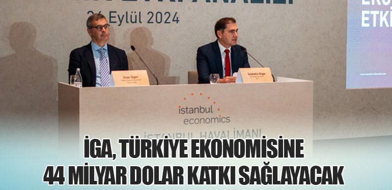 İGA, Türkiye Ekonomisine 44 Milyar Dolar Katkı Sağlayacak