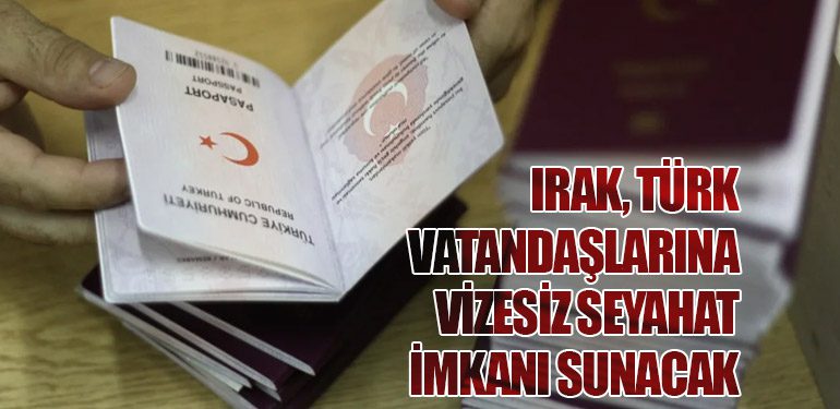 Irak, Türk Vatandaşlarına Vizesiz Seyahat İmkanı Sunacak