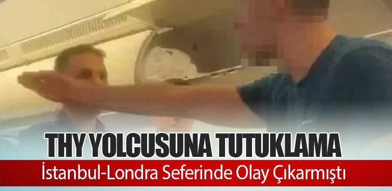 THY Yolcusuna Tutuklama: İstanbul-Londra Seferinde Olay Çıkarmıştı