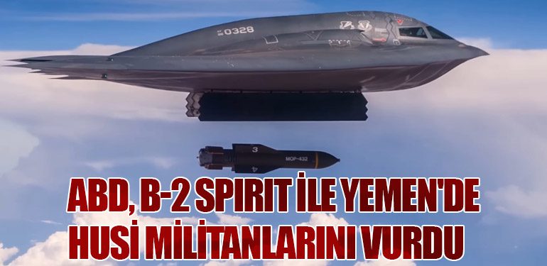 ABD, B-2 Spirit ile Yemen'de Husi Militanlarını Vurdu