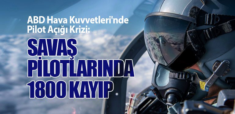 ABD Hava Kuvvetleri'nde Pilot Açığı Krizi: Savaş Pilotlarında 1800 Kayıp