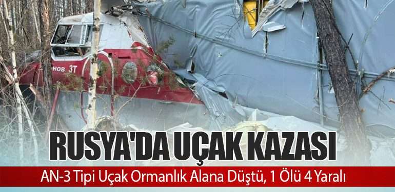 Rusya'da Uçak Kazası: AN-3 Tipi Uçak Ormanlık Alana Düştü, 1 Ölü 4 Yaralı